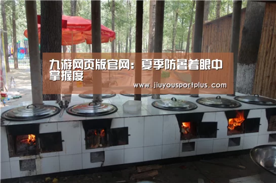 九游网页版官网:夏季防暑着眼中掌握度(图2) 九游网页版官网:夏季防暑着眼中掌握度(图2)