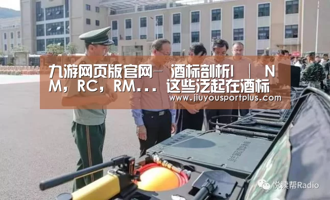 九游网页版官网-
酒标剖析I │ NM, RC, RM... 这些泛起在酒标上的密码到底是什么意思?(图5) 九游网页版官网-
酒标剖析I │ NM, RC, RM... 这些泛起在酒标上的密码到底是什么意思?(图5)