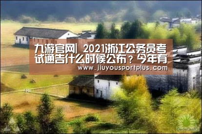 九游官网|
2021浙江公务员考试通告什么时候公布?今年有所扩招?(图1) 九游